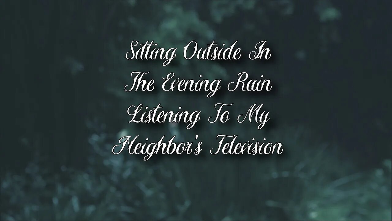 Sitting Outside In The Evening Rain Listening To My Neighbor's Television From Another Room