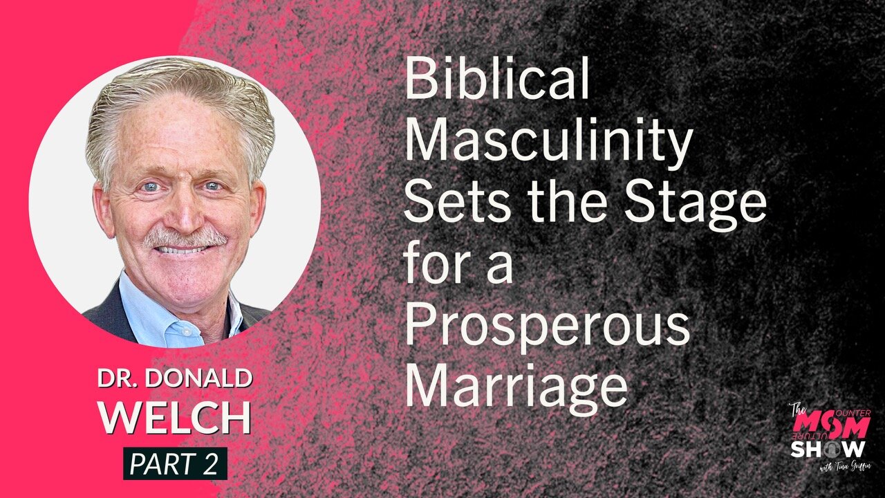 Ep. 555 - Biblical Masculinity Sets the Stage for a Prosperous Marriage - Dr. Donald Welch