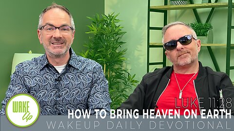WakeUp Daily Devotional | How to Bring Heaven on Earth | Luke 11:28