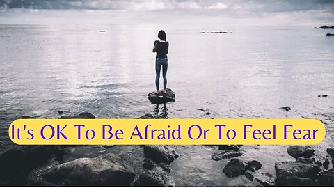 Ep 49 | It's OK To Be Afraid or Feel Fear