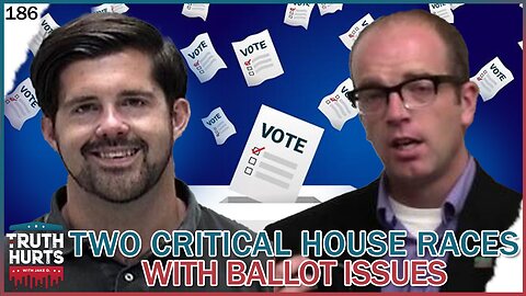 Truth Hurts #186 - Two Critical House Races with Severe Ballot Issues