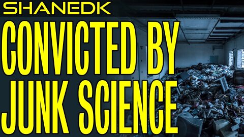 Convicted by Junk Science!