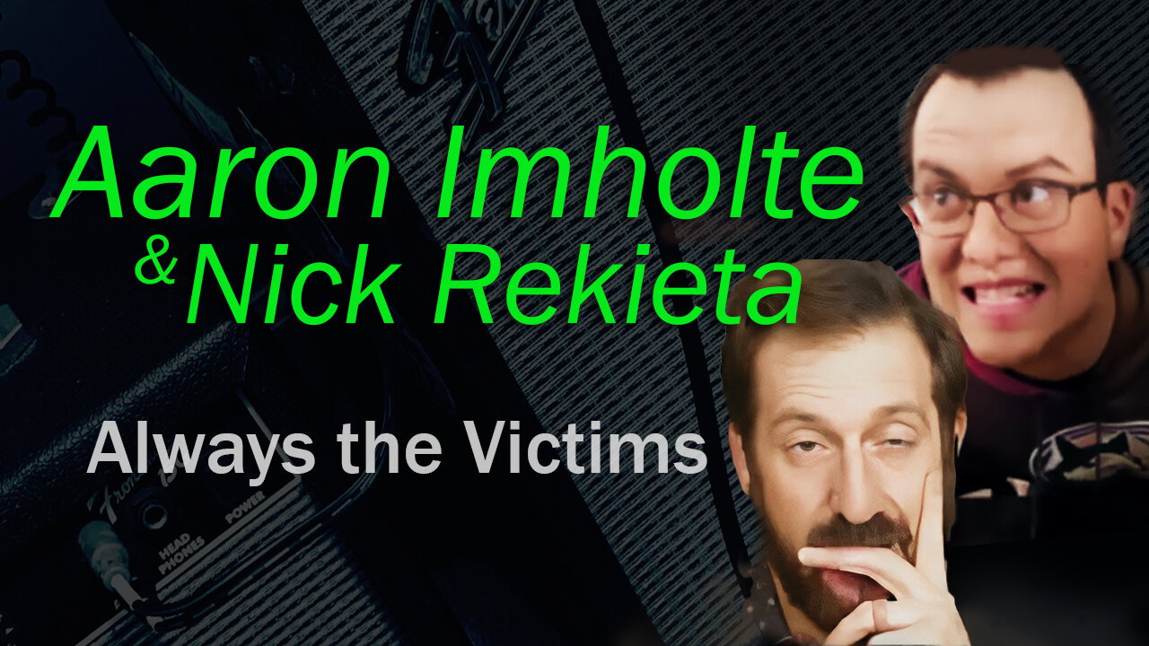 Aaron Imholte & Nick Rekieta - Always the Victims