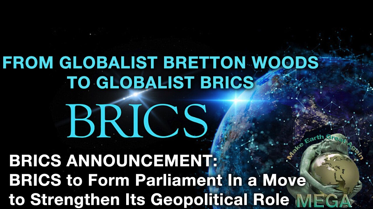 FROM GLOBALIST BRETTON WOODS TO GLOBALIST BRICS -- BRICS ANNOUNCEMENT: BRICS to Form Parliament In a Move to Strengthen Its Geopolitical Role [Closed Captions]