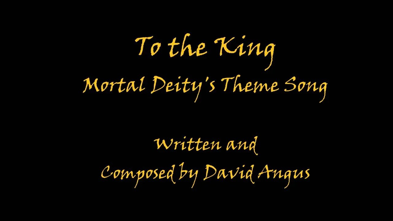 To the King (Mortal Deity's Theme Song Debut!)