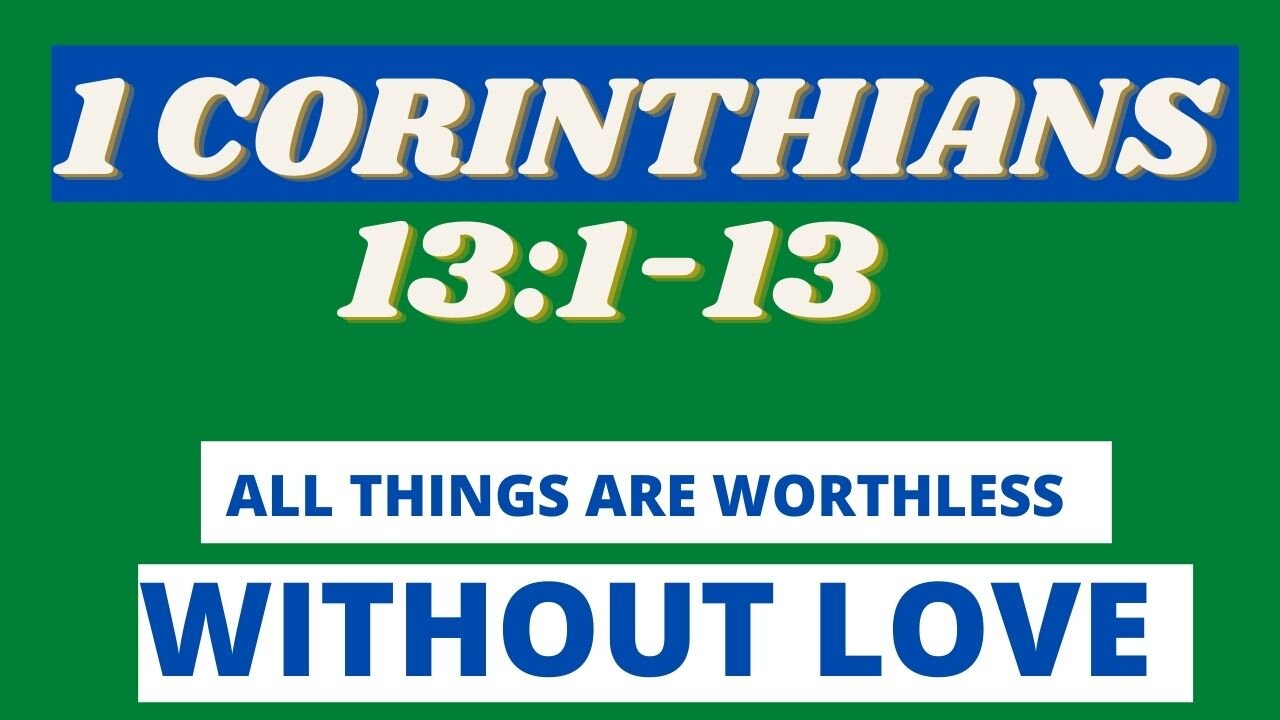 1 Corinthians 13:1-13(Sure! All Are Worthless Without Love)