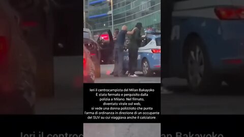 Bakayoko fermato dalla polizia a Milano con le armi spianate. IL VIDEO VIRALE SUL WEB