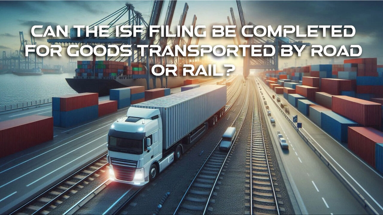 Breaking Down the ISF Filing for Road and Rail: Key Insights for Importers