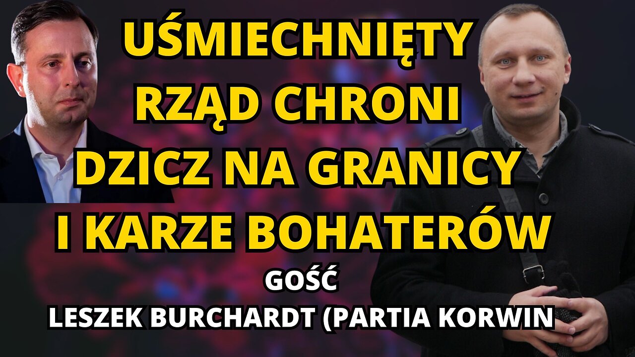 UŚMIECHNIĘTY RZĄD CHRONI DZICZ NA GRANICY. PRANIE MÓZGÓW, ORWELL W SZOKU. GOŚĆ LESZEK BURCHARDT