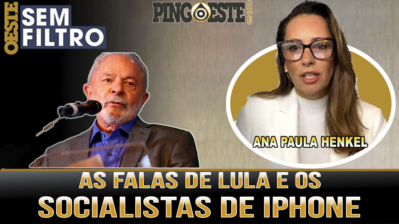 As falas de lula e o socialismo de Iphone [ANA PAULA HENKEL]