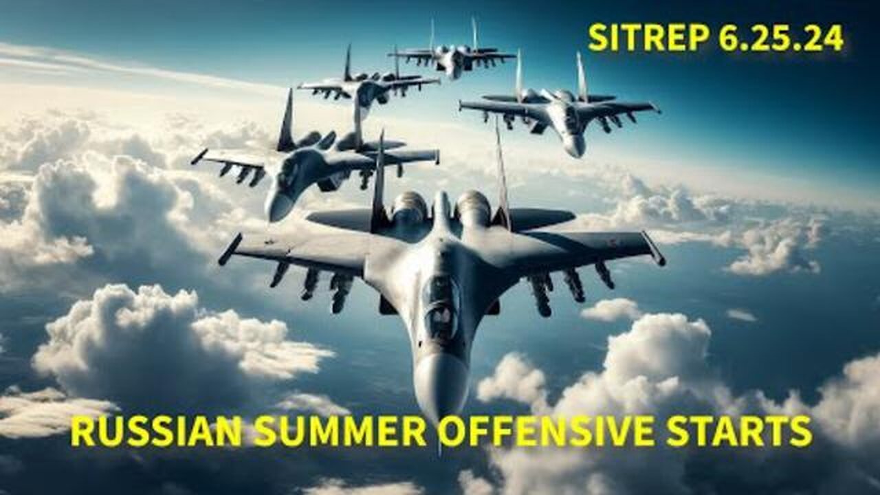 RUSSIAN SUMMER OFFENSIVE BEGINS - SITREP 6.25.24