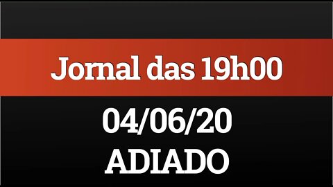 Hoje não haverá o Jornal das 19h00!