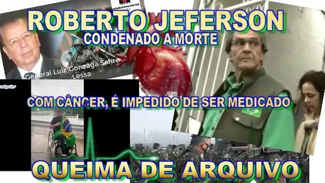 ROBERTO JEFERSON CONDENADO A MORTE , COM CÂNCER É IMPEDIDO DE SER MEDICADO, QUEIMA DE ARQUIVO.