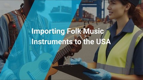 Unlock the Secrets: Importing Folk and World Music Instruments to the USA