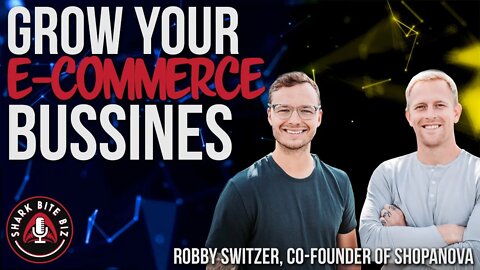 #148 Grow Your e-Commerce Business with Robby Switzer, Co-Founder of Shopanova