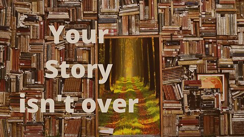 Your Story isn't over.