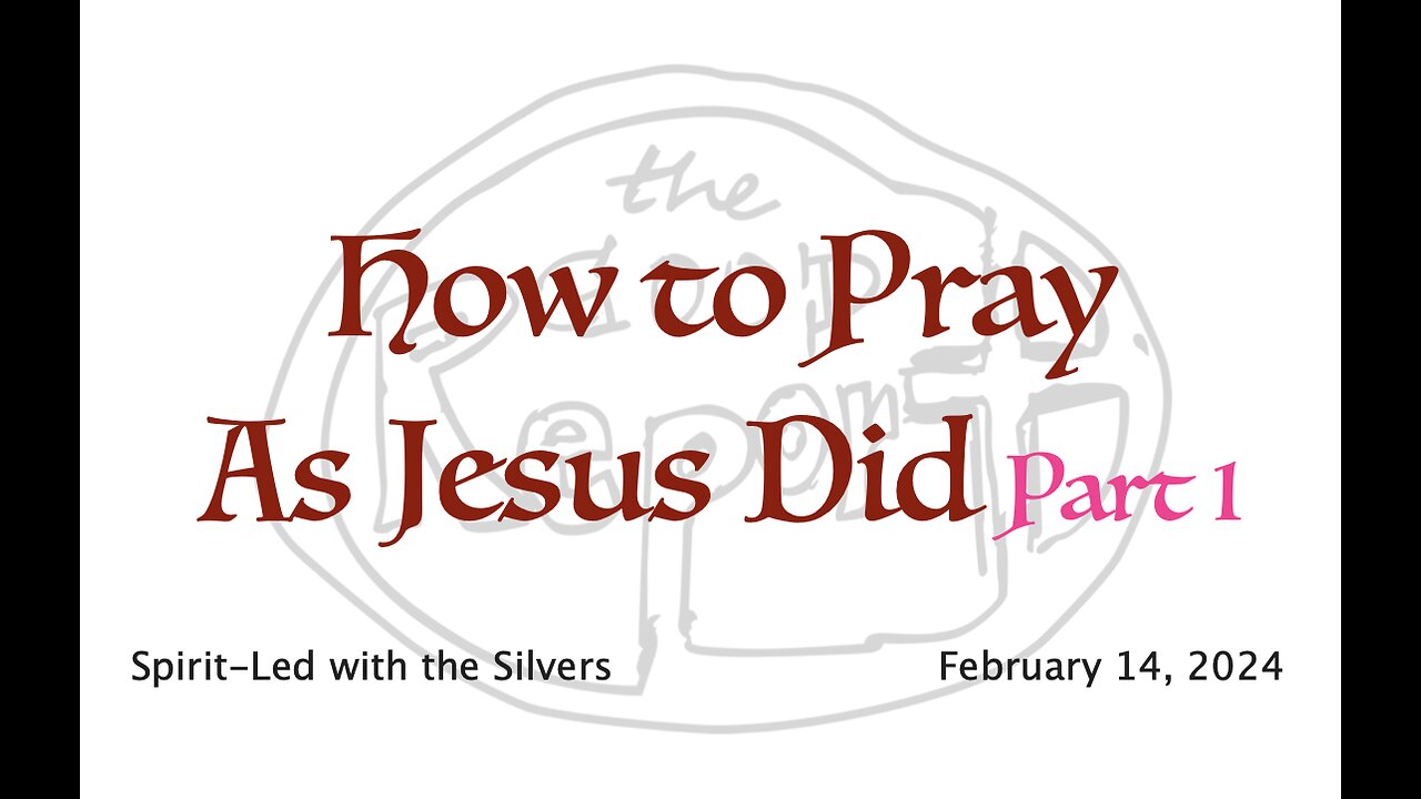 How to Pray As Jesus Did - Spirit-Led with the Silvers (Feb 14)