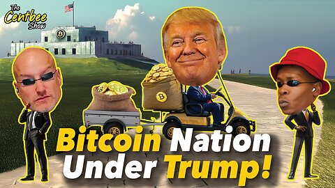 The Centbee Show 57 - Bitcoin Nation Under Trump!