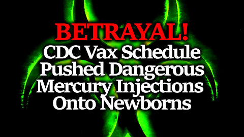 TOXIC BETRAYAL: CDC & Doctors Pushed Dangerous Mercury & Aluminum On Newborns/ Children In Vaccines