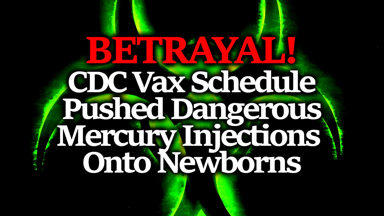 TOXIC BETRAYAL: CDC & Doctors Pushed Dangerous Mercury & Aluminum On Newborns/ Children In Vaccines