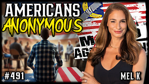 #491: Americans Anonymous | Mel K