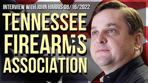 Tennessee Firearms Association (Interview with John Harris 08/16/2022)