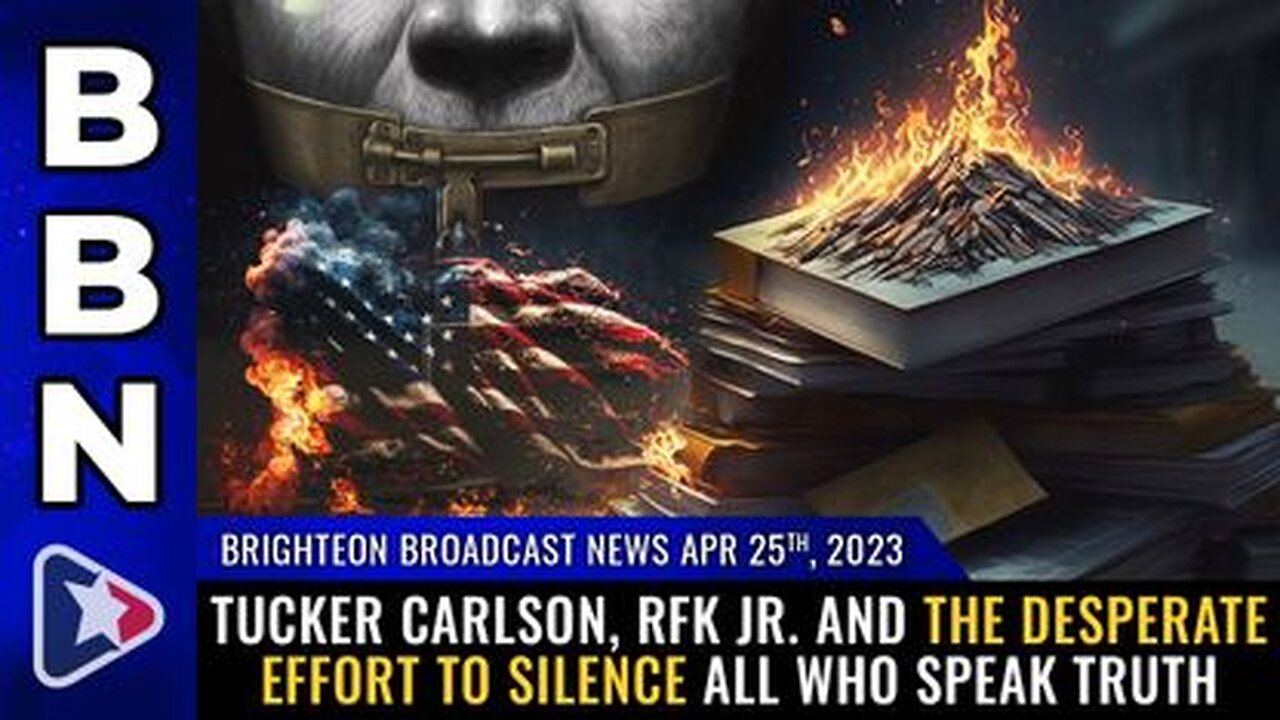 04-25-23 BBN - Tucker Carlson, RFK Jr. and the Desperate Effort to SILENCE all Who Speak TRUTH