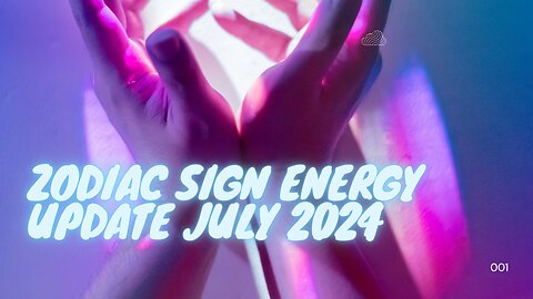 Zodiac Sign Energy Update July 2024