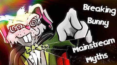 Breaking Bunny! Episode 20: Mainstream Myths