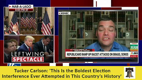 Tucker Carlson: 'This Is the Boldest Election Interference Ever Attempted in This Country’s History'