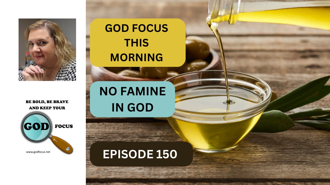 GOD FOCUS THIS MORNING EPISODE 150 NO FAMINE IN GOD