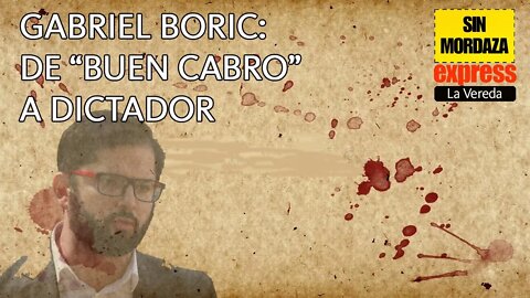 ¿Qué le pasa a Gabriel Boric? De cabro a dictador