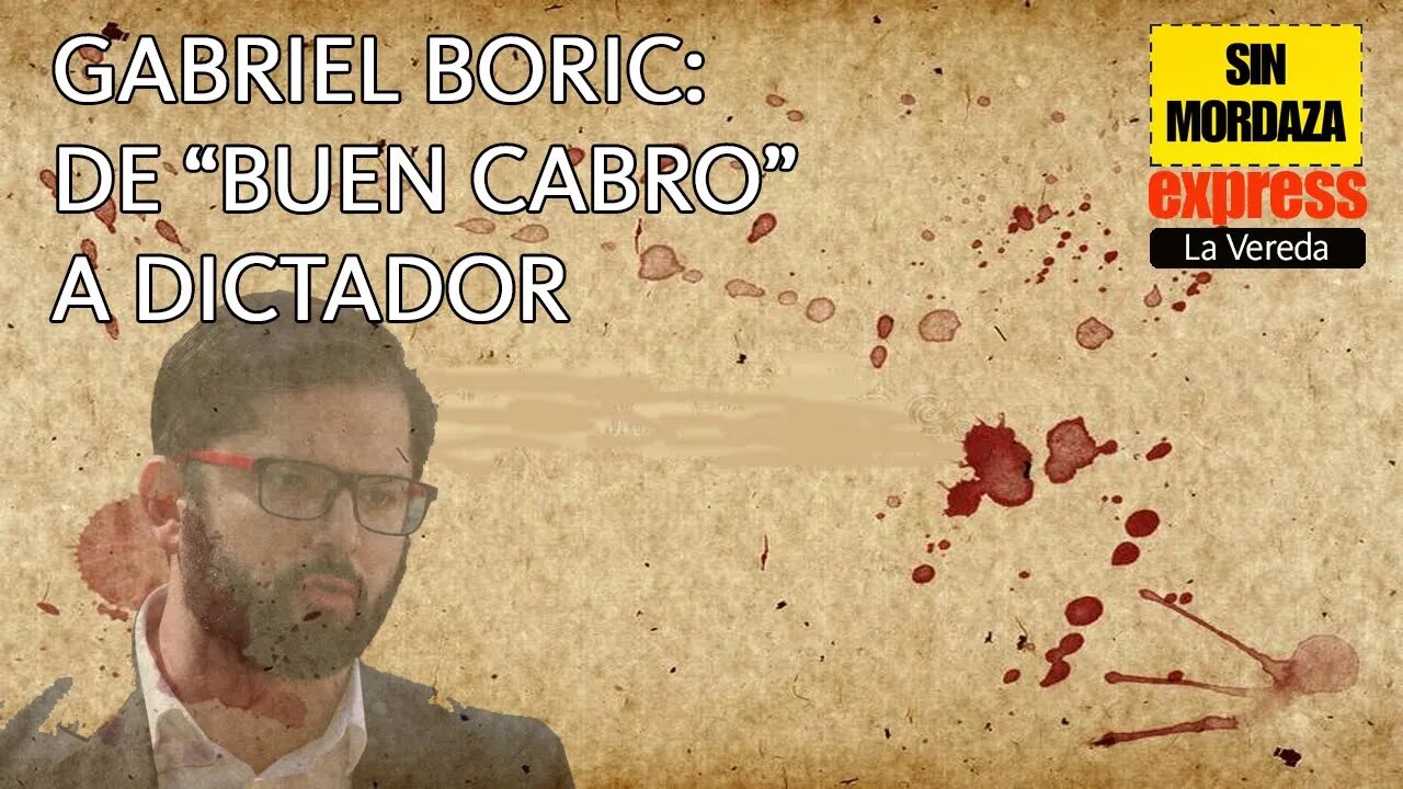 ¿Qué le pasa a Gabriel Boric? De cabro a dictador