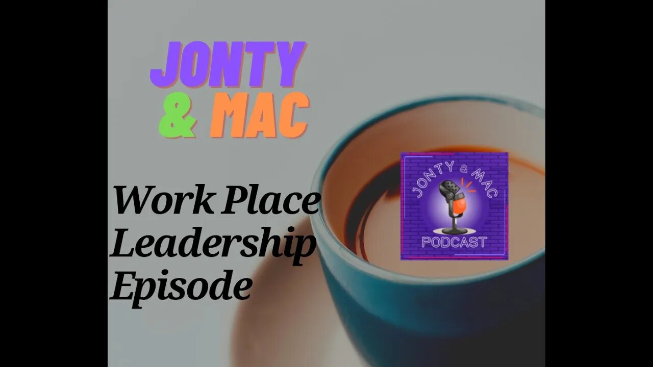 The Jonty & Mac Podcast Ep 004. Workplace Leadership.