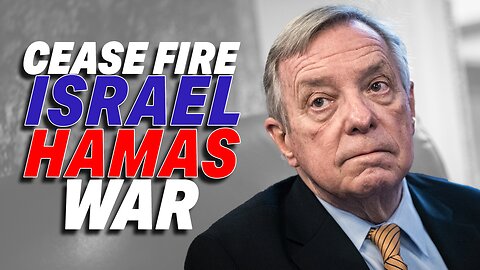 SENATOR DURBIN BREAKS RANKS WITH BIDEN CALLS FOR CEASE-FIRE IN ISRAEL-HAMAS WAR