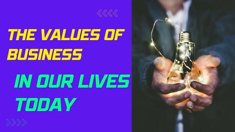 The VALUE of business in our Lives