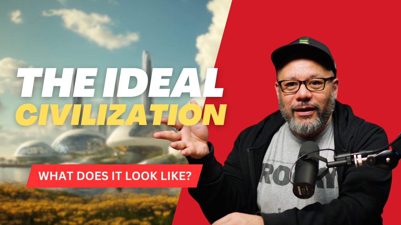 Epi 23 - The Ideal Civilization - What Does It Look Like?