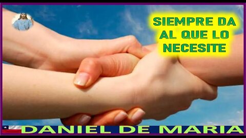 SIEMPRE DA AL QUE LO NECESITE - MENSAJE DE JESUCRISTO REY A DANIEL DE MARIA 15SEP22