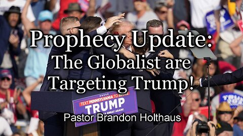 Prophecy Update: The Globalist Are Targeting Trump