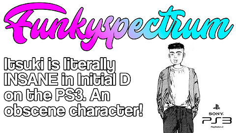 FUNKYSPECTRUM - Itsuki from Initial D on ps3 is OBSCENE!