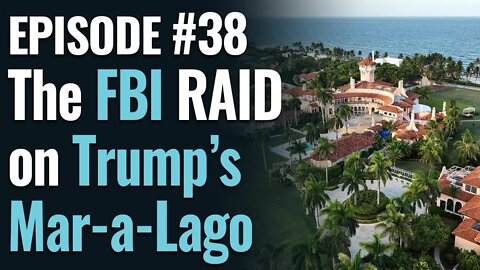 #38 - The FBI RAID on Trump's Mar-a-Lago