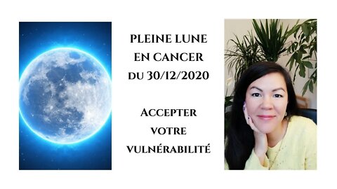 Pleine lune du 30 décembre en cancer - Accepter votre vulnérabilité !