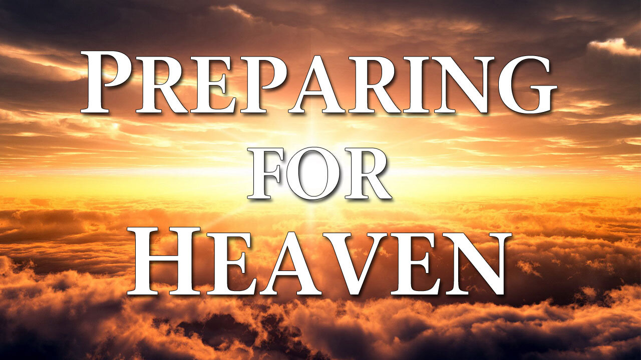 Moving Into Eternity Part 2: Preparing for Heaven