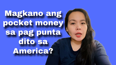 Magkano ba ang kailangan na pocket money pag papunta na dito sa Amerika?