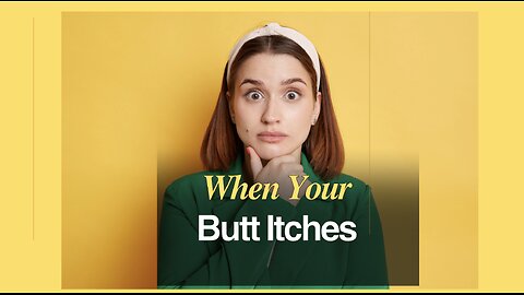 When Your Butt Itches...