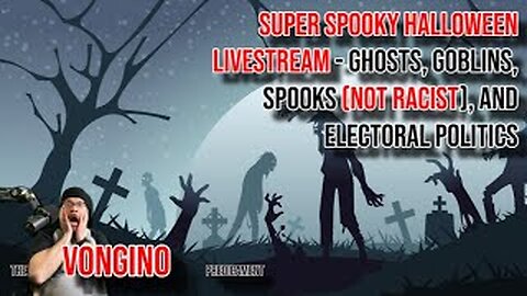 SPOOKY HALLOWEEN LIVESTREAM - Ghosts, goblins, spooks (not racist), and ELECTORAL POLITICS