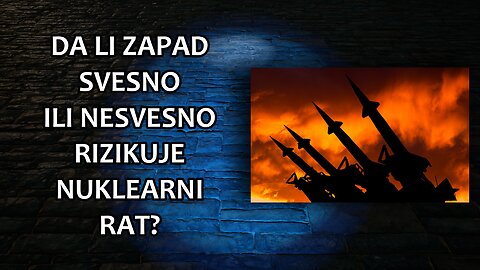 Da li Zapad svesno ili nesvesno rizikuje nuklearni rat?