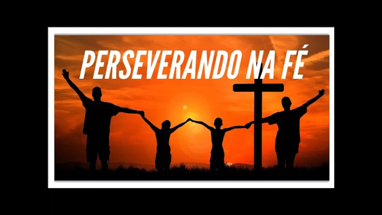 PERSEVERANDO NA FÉ.