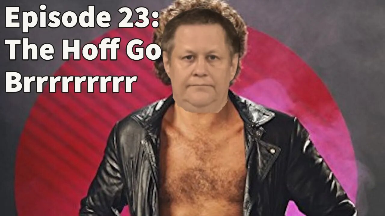 Episode 23: The Hoff Goes Brrrrrrrrr