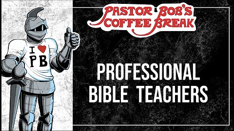 PROFESSIONAL BIBLE TEACHERS / Pastor Bob's Coffee Break